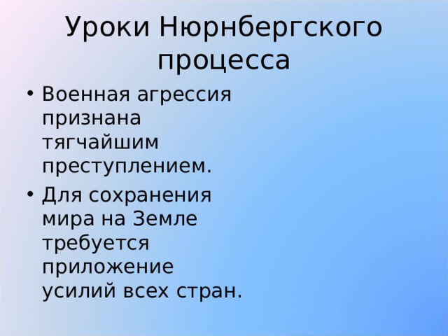 Уроки Нюрнбергского процесса Военная агрессия признана тягчайшим преступлением. Для сохранения мира на Земле требуется приложение усилий всех стран.  