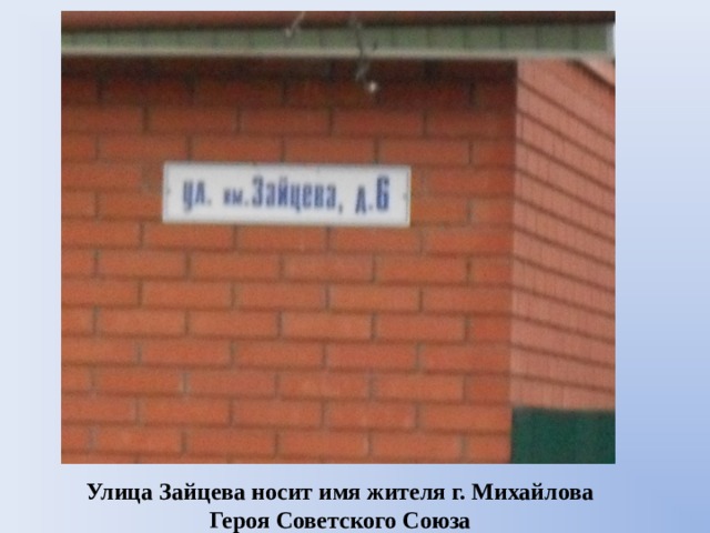 Улица Зайцева носит имя жителя г. Михайлова Героя Советского Союза 