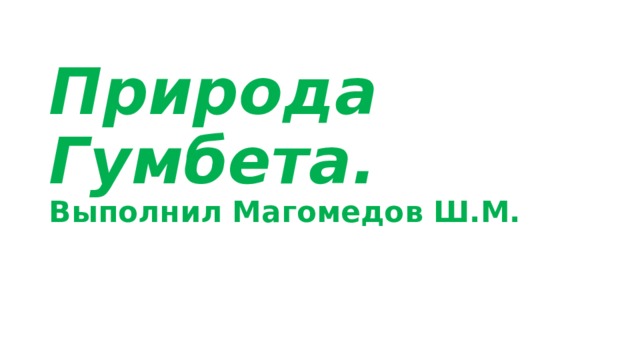 Природа Гумбета.  Выполнил Магомедов Ш.М. 