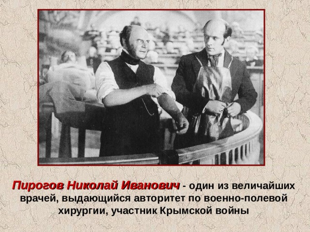 Пирогов Николай Иванович - один из величайших врачей, выдающийся авторитет по военно-полевой хирургии, участник Крымской войны 