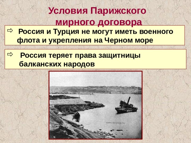 Условия Парижского мирного договора  Россия и Турция не могут иметь военного  флота и укрепления на Черном море  Россия теряет права защитницы  балканских народов 