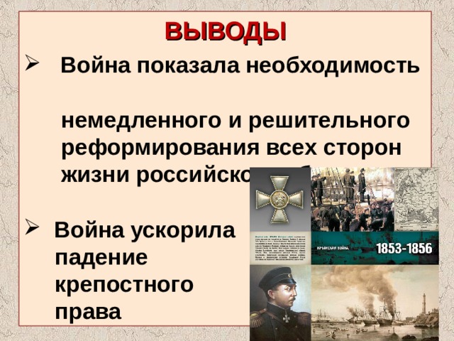 ВЫВОДЫ  Война показала необходимость  немедленного и решительного  реформирования всех сторон  жизни российского общества  Война ускорила  падение  крепостного  права 