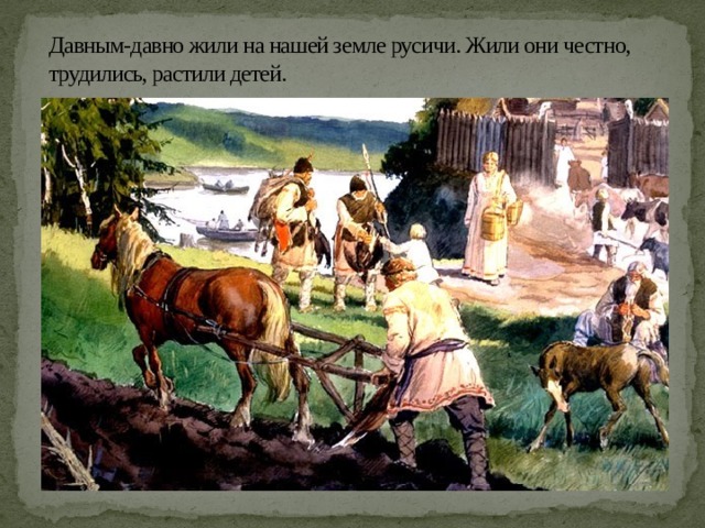 Давным-давно жили на нашей земле русичи. Жили они честно, трудились, растили детей.   