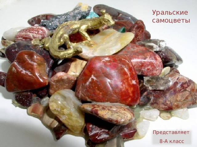 Уральские самоцветы Представляет 8-А класс 