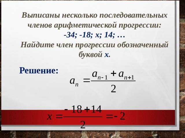Выписаны несколько последовательных членов арифметической прогрессии:  -34; -18; х; 14; … Найдите член прогрессии обозначенный буквой х . Решение: 