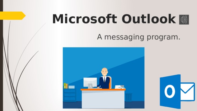 Microsoft Outlook A messaging program. 
