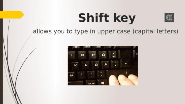 Shift key allows you to type in upper case (capital letters) 