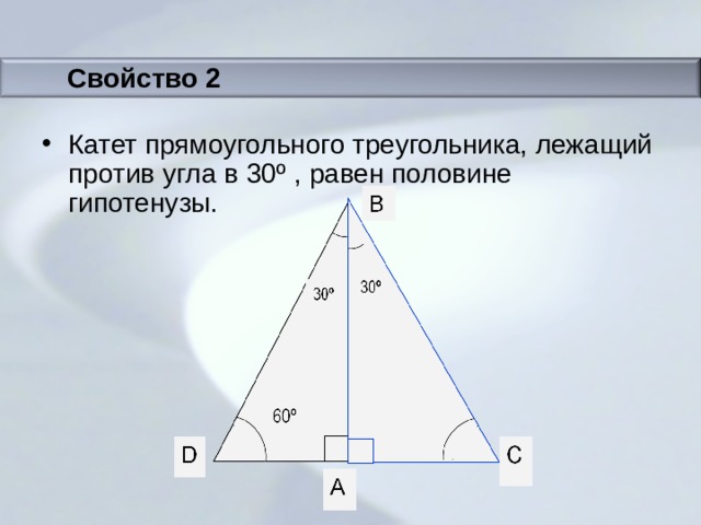 Свойство 2 Катет прямоугольного треугольника, лежащий против угла в 30 º , равен половине гипотенузы.  
