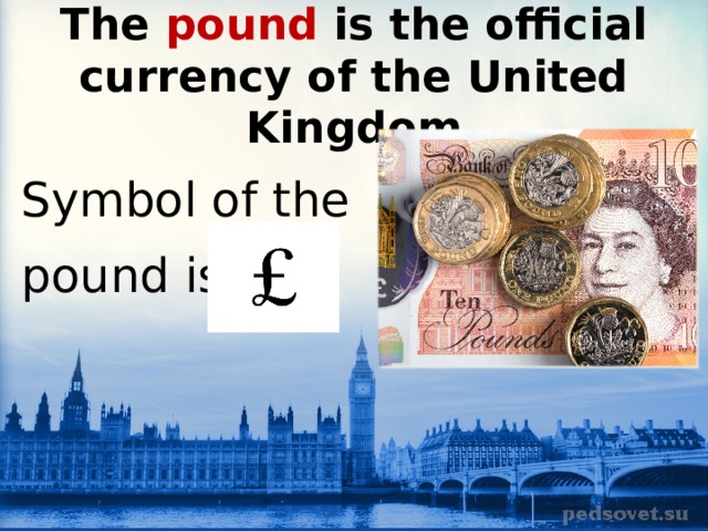The pound is the official currency of the United Kingdom Symbol of the pound is - 