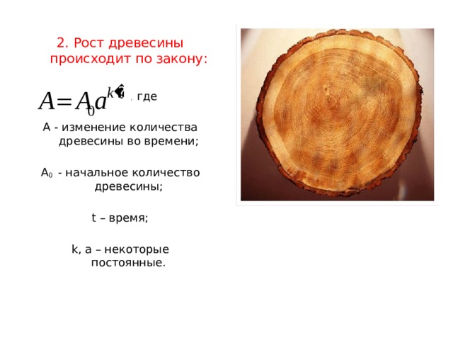 2. Рост древесины происходит по закону:  , где А - изменение количества древесины во времени; A 0 - начальное количество древесины; t – время; k, a – некоторые постоянные. 
