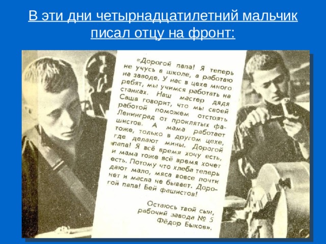 В эти дни четырнадцатилетний мальчик писал отцу на фронт: 