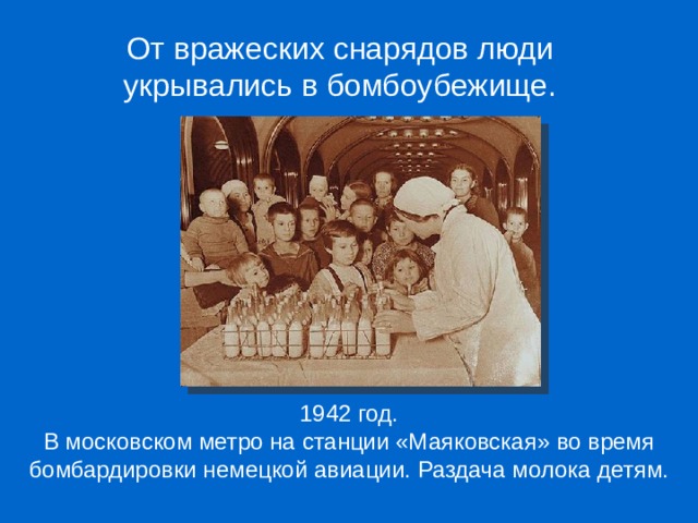 От вражеских снарядов люди укрывались в бомбоубежище. 1942 год. В московском метро на станции «Маяковская» во время бомбардировки немецкой авиации. Раздача молока детям. 