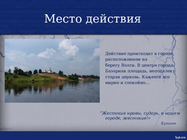Место действия  Действие происходит в городе,  расположенном на  берегу Волги. В центре города-  Базарная площадь, неподалеку  старая церковь.  Кажется все  мирно и спокойно… 
