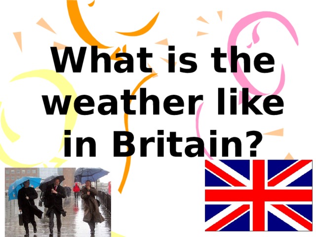What is the weather like in Britain? 