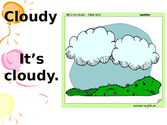 Cloudy   It’s cloudy. 