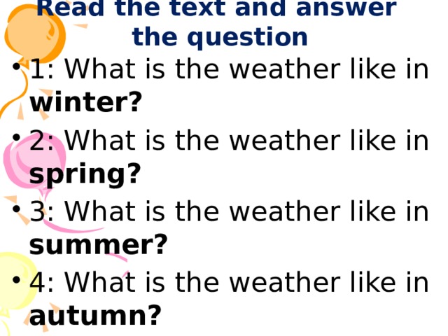 Read the text and answer  the question 1: What is the weather like in winter? 2: What is the weather like in spring? 3: What is the weather like in summer? 4: What is the weather like in autumn? 