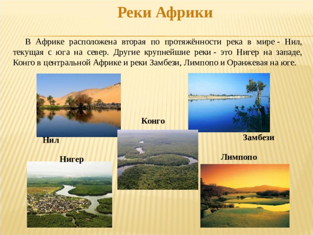 Реки Африки В Африке расположена вторая по протяжённости река в мире - Нил, текущая с юга на север. Другие крупнейшие реки - это Нигер на западе, Конго в центральной Африке и реки Замбези, Лимпопо и Оранжевая на юге. Конго Замбези Нил Австралия. Географическая карта. Лимпопо Нигер  