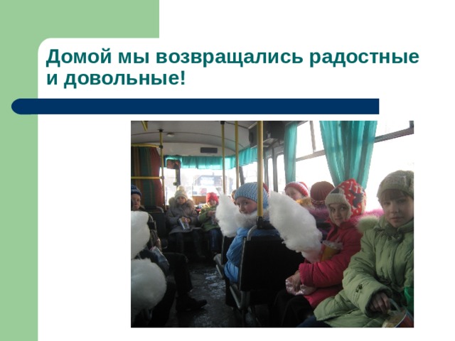 Домой мы возвращались радостные и довольные! 