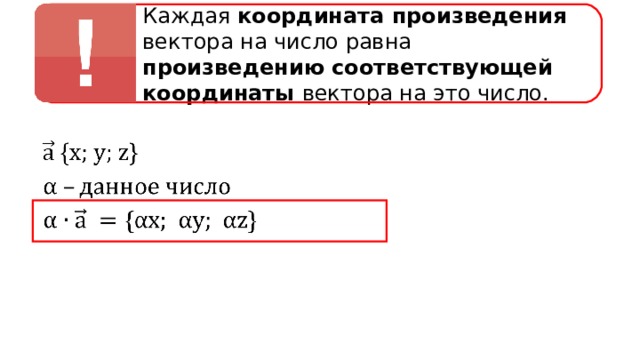 Каждая координата произведения вектора на число равна произведению соответствующей координаты вектора на это число. 