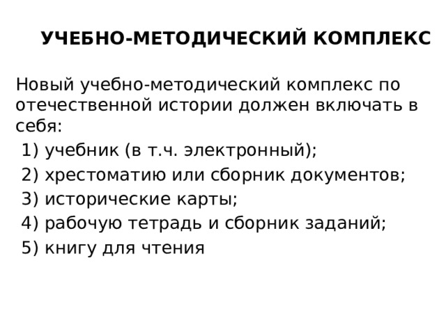 Учебно-методический комплекс Новый учебно-методический комплекс по отечественной истории должен включать в себя: 1) учебник (в т.ч. электронный); 2) хрестоматию или сборник документов; 3) исторические карты; 4) рабочую тетрадь и сборник заданий; 5) книгу для чтения 