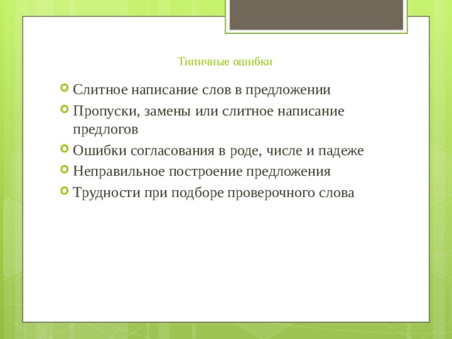 Типичные ошибки Слитное написание слов в предложении Пропуски, замены или слитное написание предлогов Ошибки согласования в роде, числе и падеже Неправильное построение предложения Трудности при подборе проверочного слова 