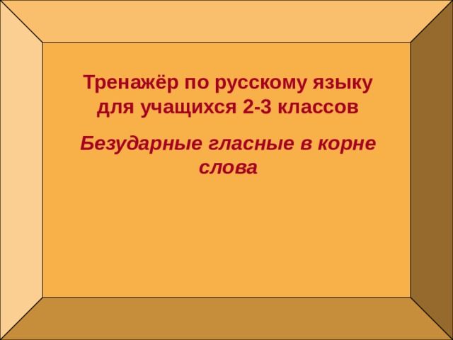 Тренажёр по русскому языку для учащихся 2-3 классов Безударные гласные в корне слова   