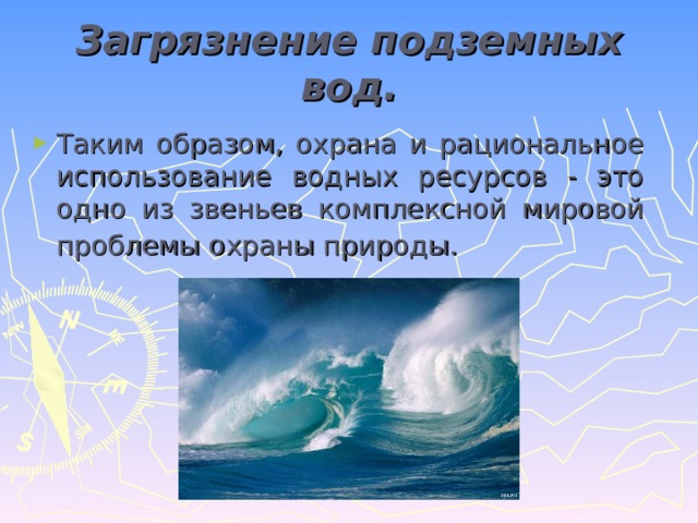 Загрязнение подземных вод. Таким образом, охрана и рациональное использование водных ресурсов - это одно из звеньев комплексной мировой проблемы охраны природы.  
