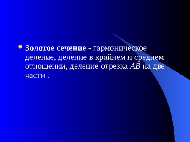 Золотое сечение - гармоническое деление, деление в крайнем и среднем отношении, деление отрезка AB на две части . 
