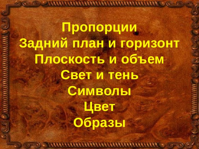 Пропорции Задний план и горизонт Плоскость и объем Свет и тень Символы Цвет Образы 