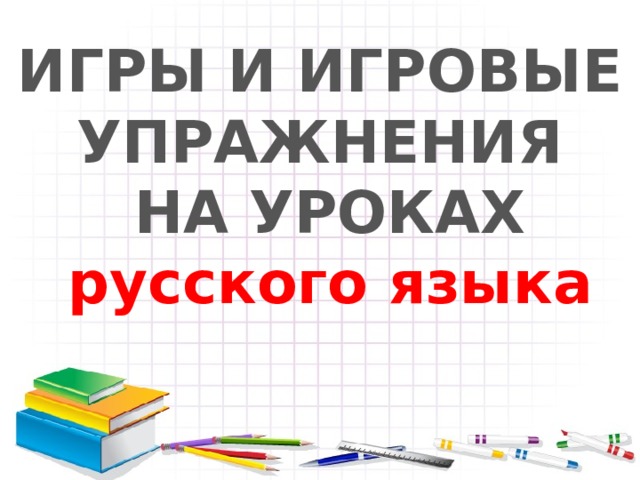 ИГРЫ И ИГРОВЫЕ УПРАЖНЕНИЯ НА УРОКАХ русского языка 