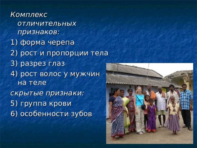 Комплекс отличительных признаков: 1) форма черепа 2) рост и пропорции тела 3) разрез глаз 4) рост волос у мужчин на теле скрытые признаки: 5) группа крови 6) особенности зубов 