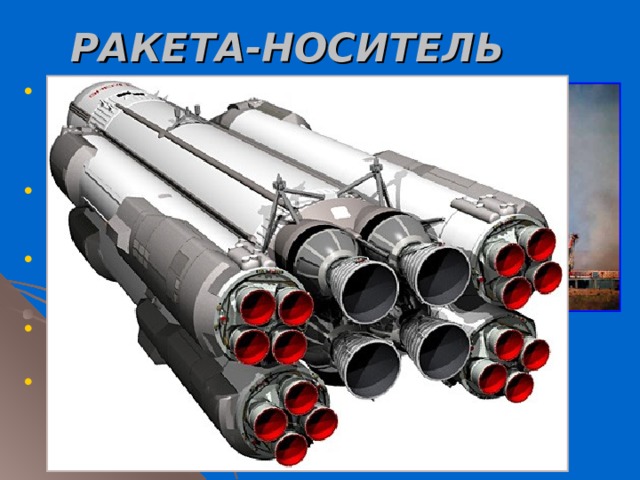 РАКЕТА-НОСИТЕЛЬ многоступенчатая (2-5 ступеней) управляемая ракета для выведения в космос полезного груза (искусственного спутника Земли, космических кораблей, автоматических межпланетных станций и др.).  Ракета-носитель сообщает полезному грузу скорость, большую или равную 1-й или 2-й космической.   Продолжительность полета современной ракеты-носителя на активном участке траектории ок. 17 мин; стартовая масса до 3000 т (до 90% массы составляет топливо); масса выводимого на околоземную орбит у полезного груза ок. 140 т.    