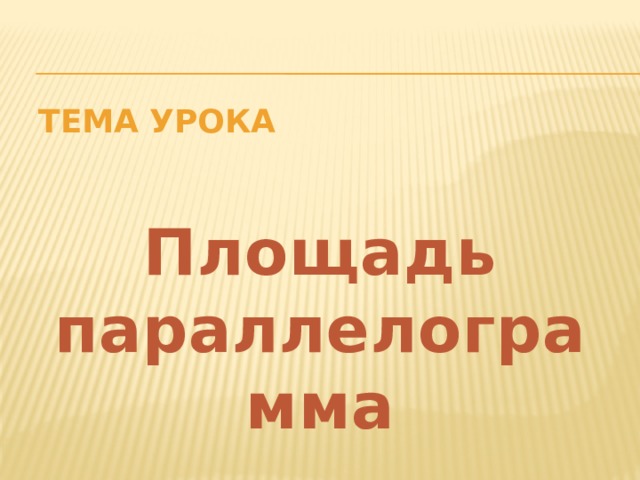 Тема урока   Площадь параллелограмма 