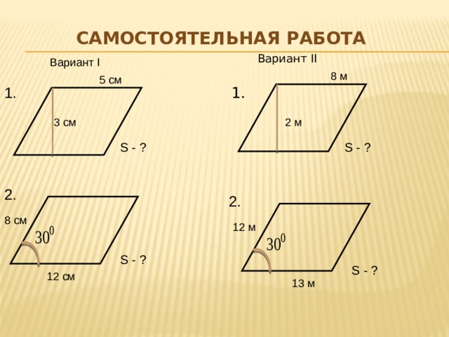 Самостоятельная работа Вариант II Вариант I 8 м 5 см 1.  1. 3 см 2 м S - ? S - ? 2. 2. 8 см 12 м S - ? S - ? 12 см 13 м 