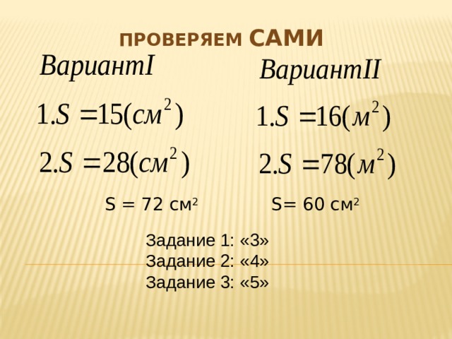 Проверяем сами   S = 72 см 2 S= 60 см 2  Задание 1: «3» Задание 2: «4» Задание 3: «5»  