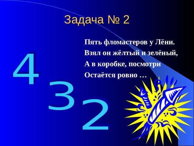 Задача № 2 Пять фломастеров у Лёни. Взял он жёлтый и зелёный, А в коробке, посмотри Остаётся ровно … 