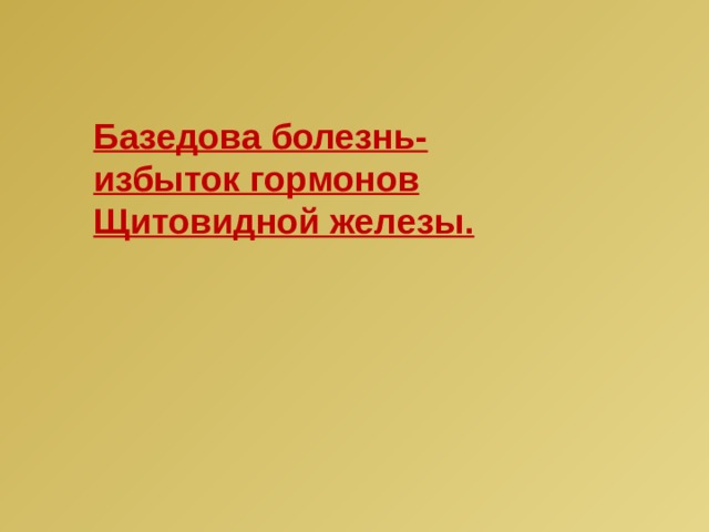 Базедова болезнь-избыток гормонов Щитовидной железы. 