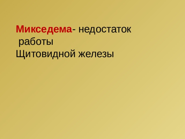 Микседема - недостаток  работы Щитовидной железы 