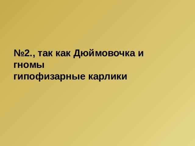 № 2., так как Дюймовочка и гномы гипофизарные карлики 