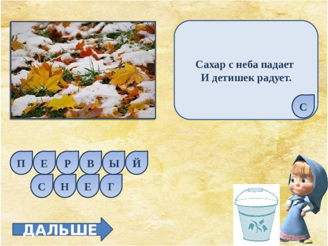 Сахар с неба падает И детишек радует. С П Ы Й Р В Е С Н Е Г ДАЛЬШЕ 