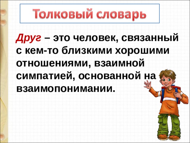 Друг – это человек, связанный с кем-то близкими хорошими отношениями, взаимной симпатией, основанной на взаимопонимании. 