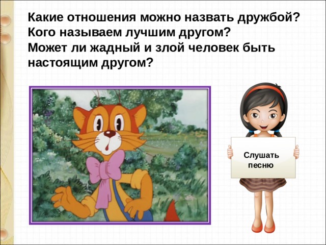 Какие отношения можно назвать дружбой? Кого называем лучшим другом? Может ли жадный и злой человек быть настоящим другом? Слушать  песню 
