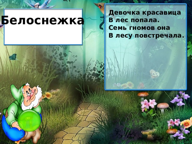 Девочка красавица В лес попала. Семь гномов она В лесу повстречала. Белоснежка 