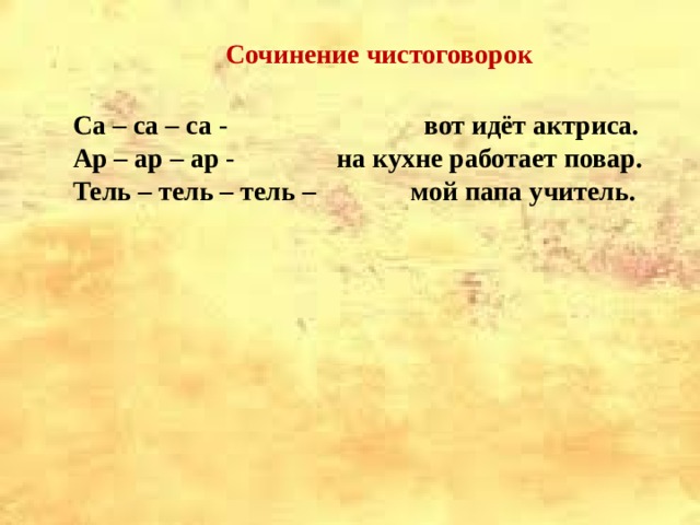  Сочинение чистоговорок Са – са – са - вот идёт актриса. Ар – ар – ар - на кухне работает повар. Тель – тель – тель – мой папа учитель.  