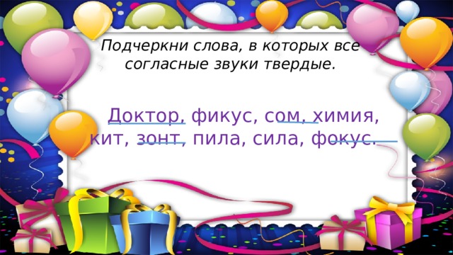 Подчеркни слова, в которых все согласные звуки твердые.  Доктор, фикус, сом, химия, кит, зонт, пила, сила, фокус. 