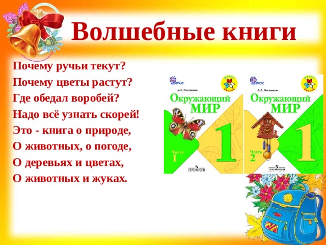 Волшебные книги Почему ручьи текут?  Почему цветы растут?  Где обедал воробей?  Надо всё узнать скорей!  Это - книга о природе,  О животных, о погоде,  О деревьях и цветах,  О животных и жуках. 