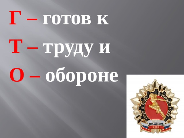 Г – готов к Т – труду и О – обороне  