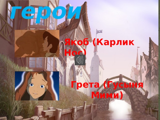 Главные герои Якоб (Карлик Нос) Грета (Гусыня Мими) 