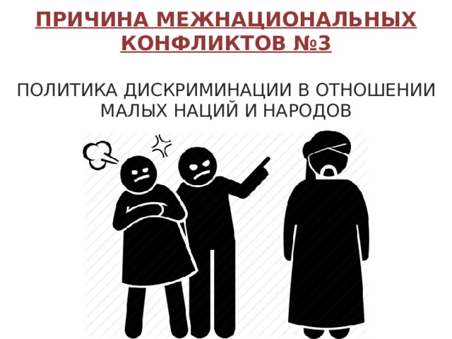 ПРИЧИНА МЕЖНАЦИОНАЛЬНЫХ КОНФЛИКТОВ № 3  ПОЛИТИКА ДИСКРИМИНАЦИИ В ОТНОШЕНИИ МАЛЫХ НАЦИЙ И НАРОДОВ 
