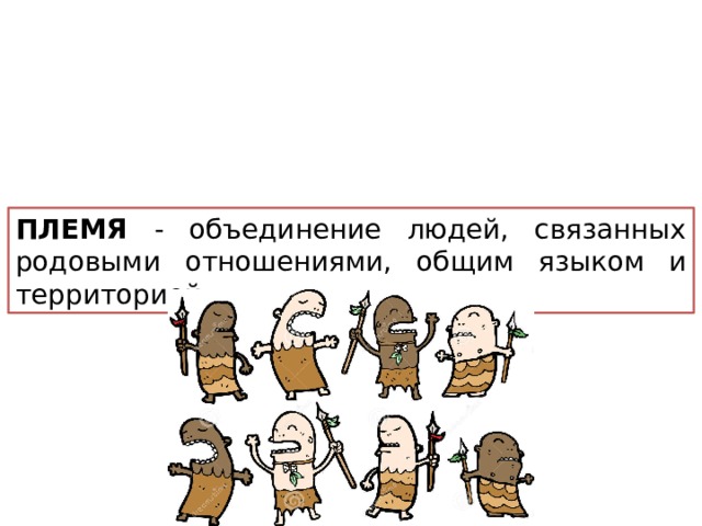 ПЛЕМЯ - объединение людей, связанных родовыми отношениями, общим языком и территорией. 